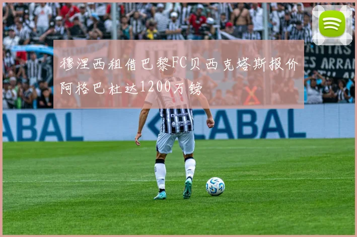穆涅西租借巴黎FC贝西克塔斯报价阿格巴杜达1200万镑